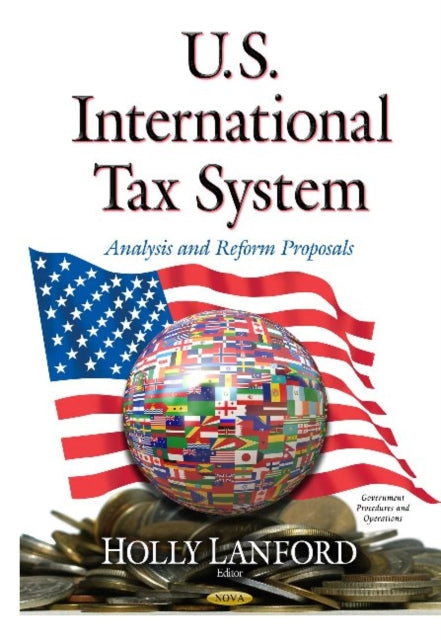 U.S. International Tax System: Analysis and Reform Proposals