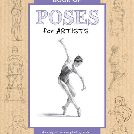 The Complete Book of Poses for Artists: A comprehensive photographic and illustrated reference book for learning to draw more than 500 poses