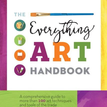 The Everything Art Handbook: A comprehensive guide to more than 100 art techniques and tools of the trade