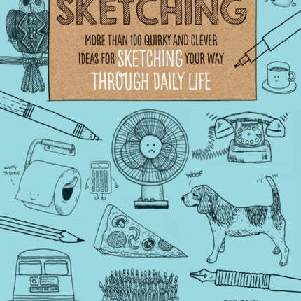 The Little Book of Sketching More than 100 quirky and clever ideas for sketching your way through daily life