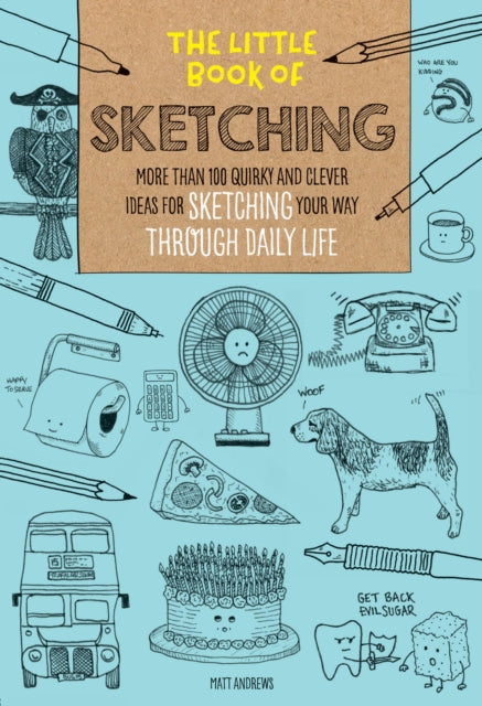 The Little Book of Sketching More than 100 quirky and clever ideas for sketching your way through daily life