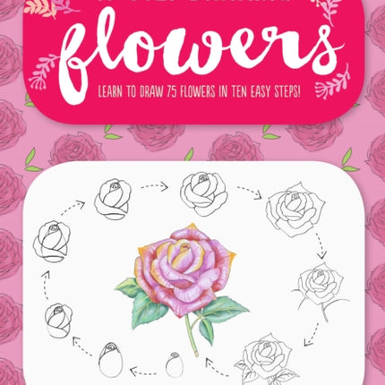 Flowers (Ten-Step Drawing): Learn to Draw 75 Flowers in Ten Easy Steps!