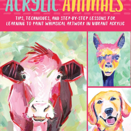 Colorways: Acrylic Animals: Tips, techniques, and step-by-step lessons for learning to paint whimsical artwork in vibrant acrylic