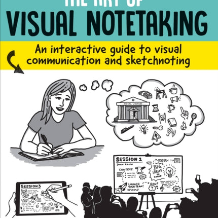 The Art of Visual Notetaking: An interactive guide to visual communication and sketchnoting