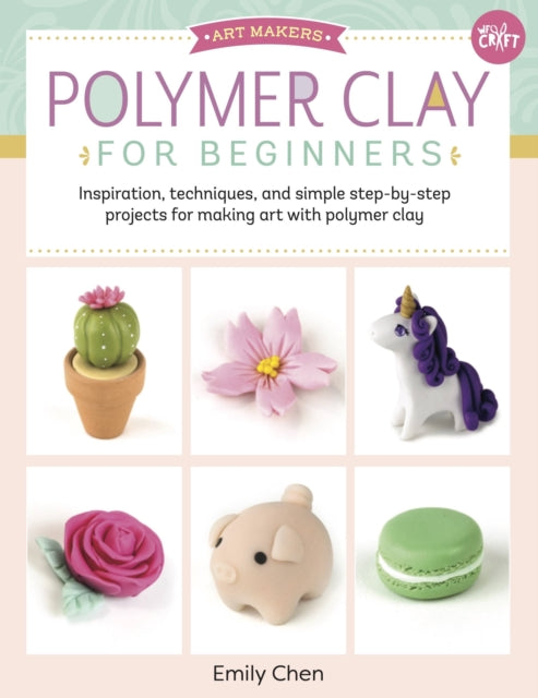 Polymer Clay for Beginners: Inspiration, techniques, and simple step-by-step projects for making art with polymer clay: Volume 1