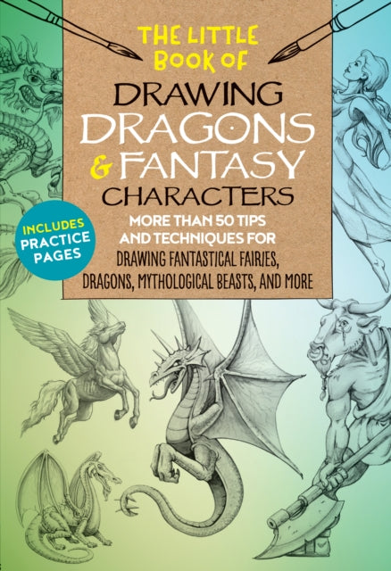 The Little Book of Drawing Dragons & Fantasy Characters: More than 50 tips and techniques for drawing fantastical fairies, dragons, mythological beasts, and more: Volume 6