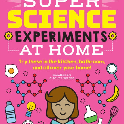 SUPER Science Experiments: At Home: Try these in the kitchen, bathroom, and all over your home!: Volume 1