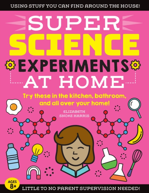 SUPER Science Experiments: At Home: Try these in the kitchen, bathroom, and all over your home!: Volume 1