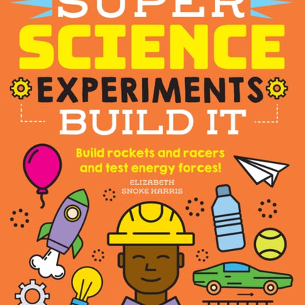 SUPER Science Experiments Build It Build rockets and racers and test energy forces 2