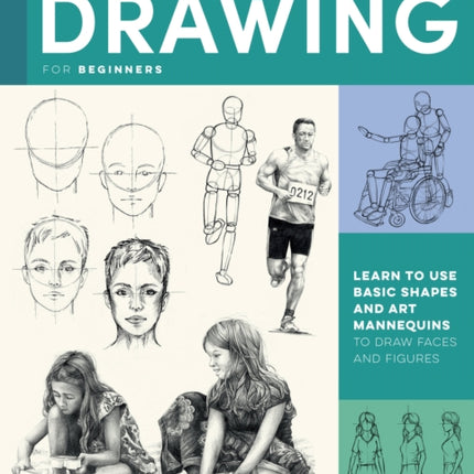 The Art of Figure Drawing for Beginners: Learn to use basic shapes and art mannequins to draw faces and figures