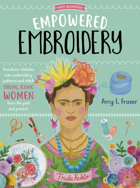 Empowered Embroidery: Transform sketches into embroidery patterns and stitch strong, iconic women from the past and present: Volume 3