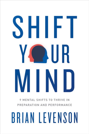 Shift Your Mind: 9 Mental Shifts to Thrive in Preparation and Performance