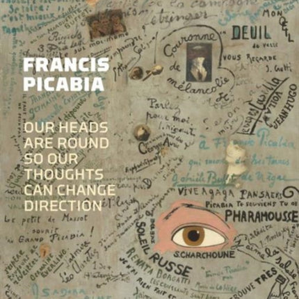 Francis Picabia: Our Heads Are Round so Our Thoughts Can Change Direction