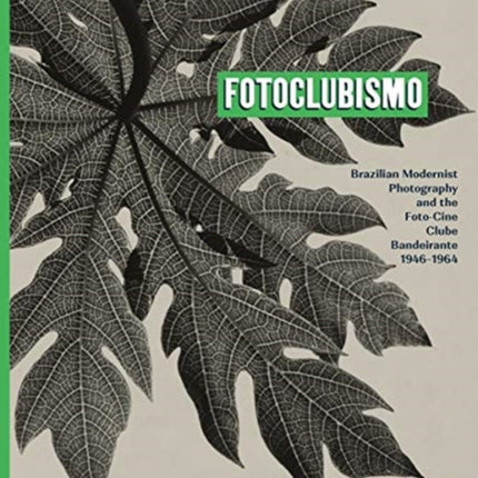 Fotoclubismo: Brazilian Modernist Photography and the Foto-Cine Clube Bandeirante, 1946-1964