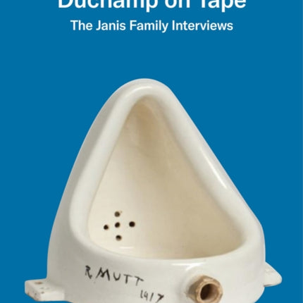 Marcel Duchamp The Janis Family Interviews