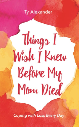 Things I Wish I Knew Before My Mom Died: Coping