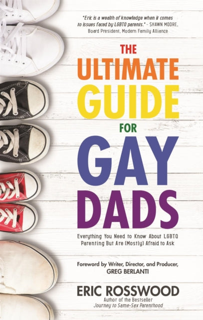 The Ultimate Guide for Gay Dads: Everything You Need to Know About LGBTQ Parenting But Are (Mostly) Afraid to Ask