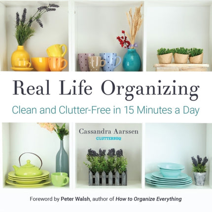 Real Life Organizing: Clean and Clutter-Free in 15 Minutes a Day