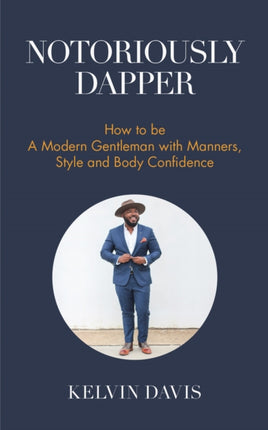 Notoriously Dapper: How to Be a Modern Gentleman with Manners, Style and Body Confidence