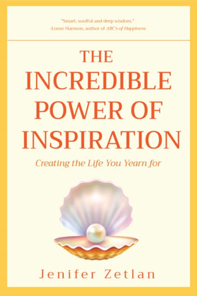 Incredible Power of Inspiration: Creating the Life You Yearn for