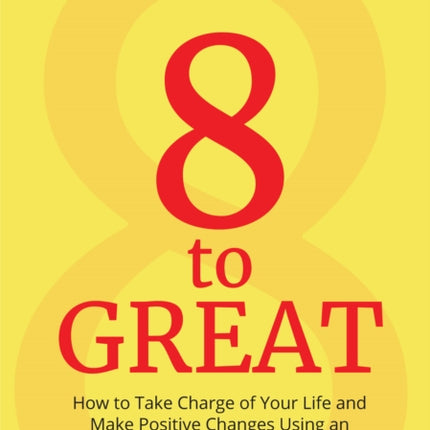 8 to Great: How to Take Charge of Your Life and