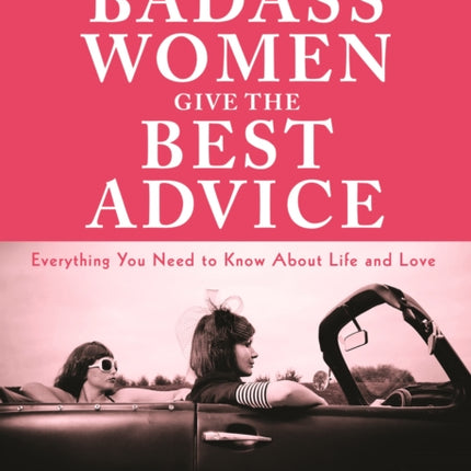 Badass Women Give the Best  Advice: Everything
