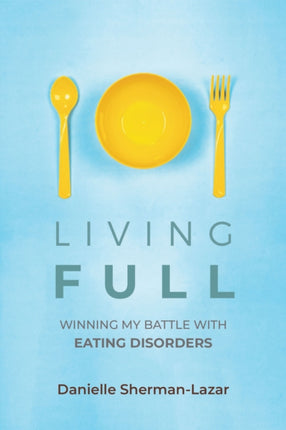Living FULL: Winning My Battle With Eating