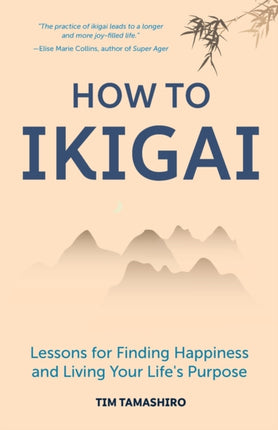 How to Ikigai: Lessons for Finding Happiness and Living Your Life's Purpose (Ikigai Book, Lagom, Longevity, Peaceful Living)