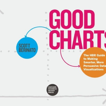 Good Charts: The HBR Guide to Making Smarter, More Persuasive Data Visualizations