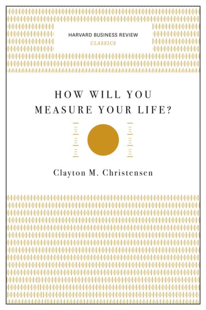 How Will You Measure Your Life? (Harvard Business Review Classics)