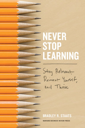 Never Stop Learning: Stay Relevant, Reinvent Yourself, and Thrive