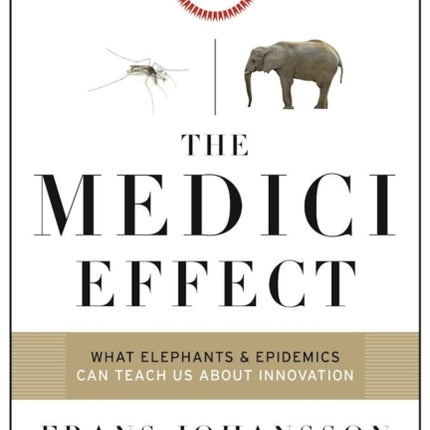 The Medici Effect, With a New Preface and Discussion Guide: What Elephants and Epidemics Can Teach Us About Innovation