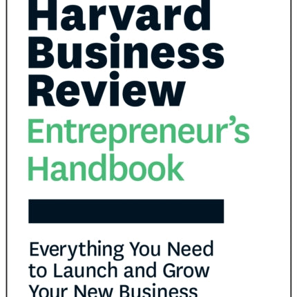 Harvard Business Review Entrepreneur's Handbook: Everything You Need to Launch and Grow Your New Business