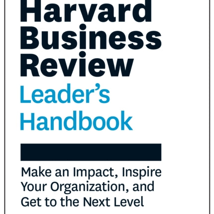 Harvard Business Review Leader's Handbook: Make an Impact, Inspire Your Organization, and Get to the Next Level