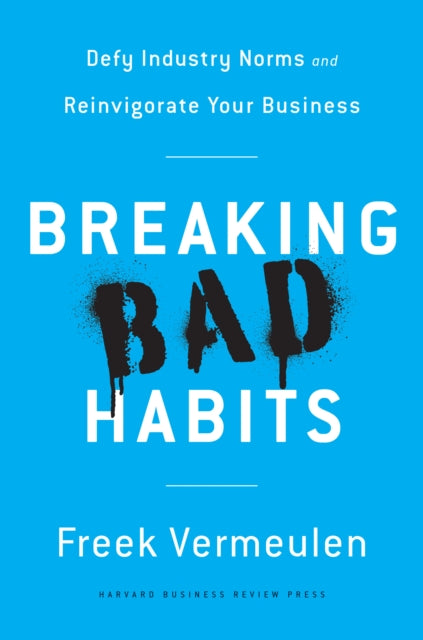 Breaking Bad Habits: Defy Industry Norms and Reinvigorate Your Business