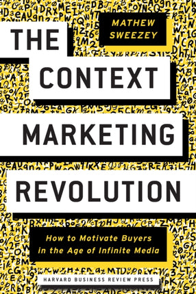 The Context Marketing Revolution: How to Motivate Buyers in the Age of Infinite Media