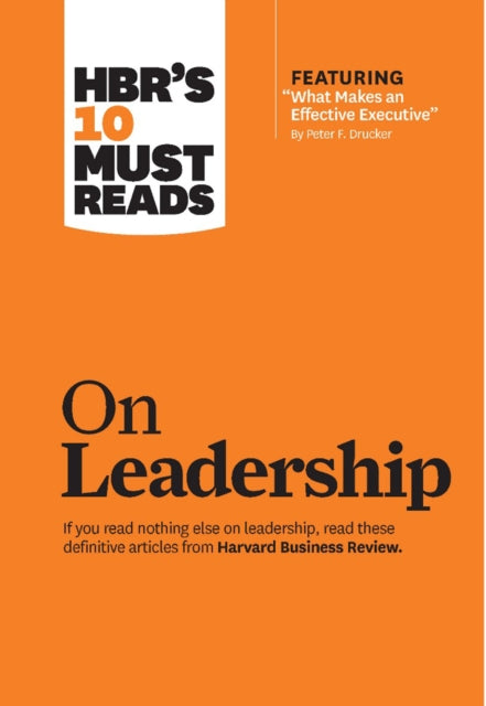 HBR's 10 Must Reads on Leadership (with featured article "What Makes an Effective Executive," by Peter F. Drucker)