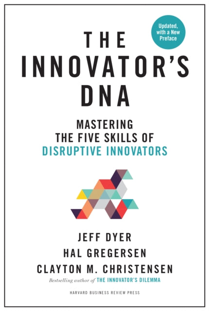 Innovator's DNA, Updated, with a New Preface: Mastering the Five Skills of Disruptive Innovators