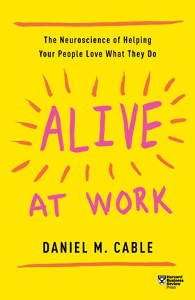 Alive at Work: The Neuroscience of Helping Your People Love What They Do