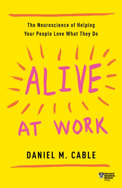 Alive at Work: The Neuroscience of Helping Your People Love What They Do