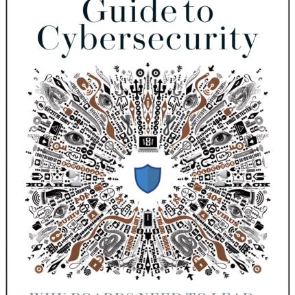 A Leader's Guide to Cybersecurity: Why Boards Need to Lead--and How to Do It