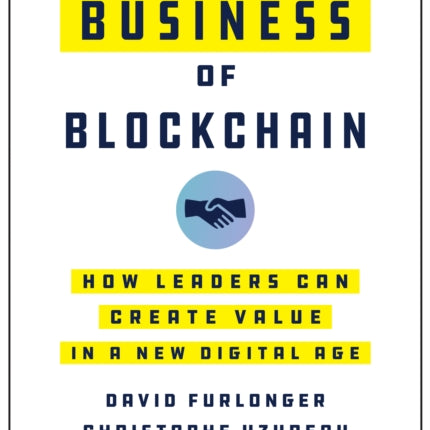 The Real Business of Blockchain: How Leaders Can Create Value in a New Digital Age