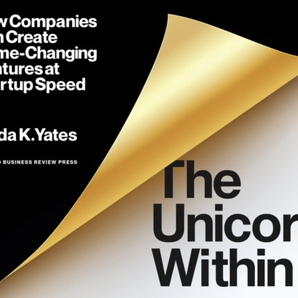 The Unicorn Within: How Companies Can Create Game-Changing Ventures at Startup Speed