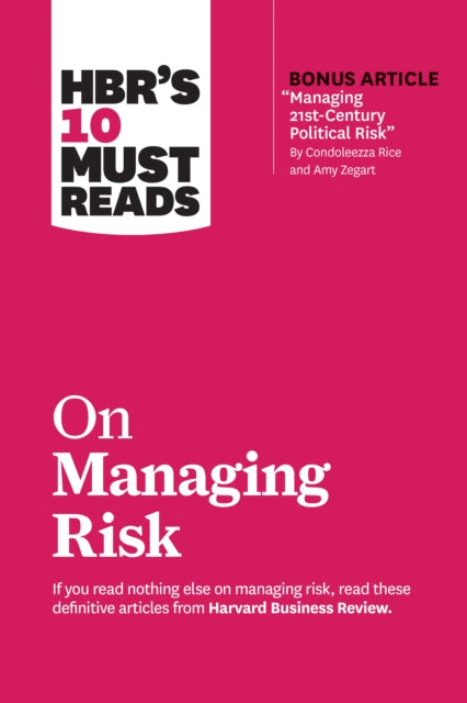 HBR's 10 Must Reads on Managing Risk (with bonus article "Managing 21st-Century Political Risk" by Condoleezza Rice and Amy Zegart): (with bonus article 'Managing 21st-Century Political Risk' by Condoleezza Rice and Amy Zegart)