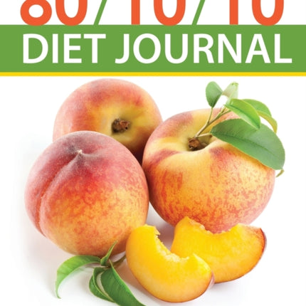 The 80/10/10 Diet Journal: Track Your Progress See What Works: A Must for Anyone on the 80/10/10 Diet