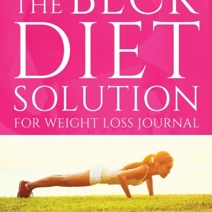 The Beck Diet Solution for Weight Loss Journal: Track Your Progress See What Works: A Must for Anyone on the Beck Diet Solution
