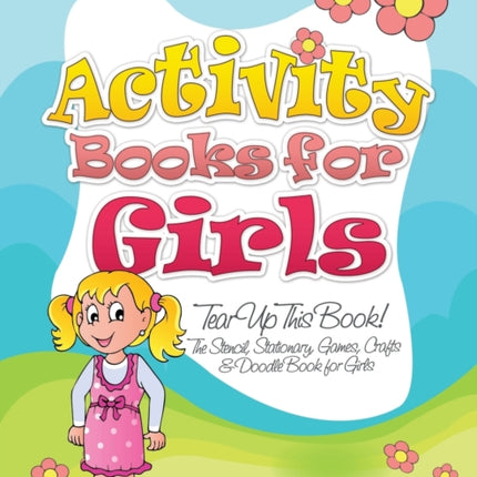 Activity Books for Girls (Tear Up This Book! the Stencil, Stationary, Games, Crafts & Doodle Book for Girls)