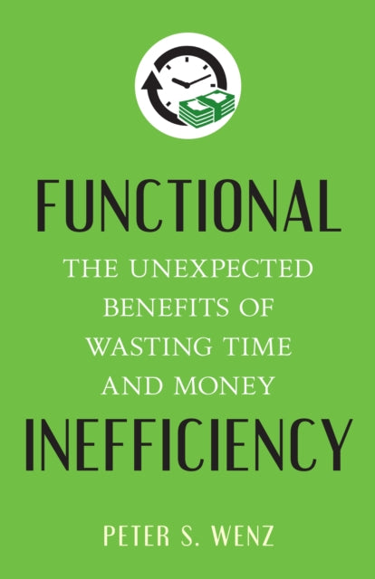 Functional Inefficiency: The Unexpected Benefits of Wasting Time and Money