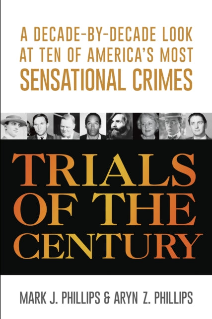 Trials of the Century: A Decade-by-Decade Look at Ten of America's Most Sensational Crimes