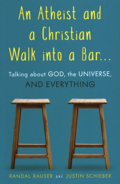 An Atheist and a Christian Walk into a Bar: Talking about God, the Universe, and Everything